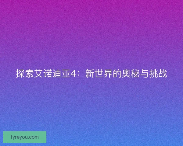 探索艾诺迪亚4：新世界的奥秘与挑战
