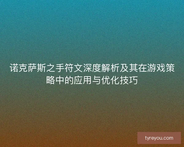 诺克萨斯之手符文深度解析及其在游戏策略中的应用与优化技巧