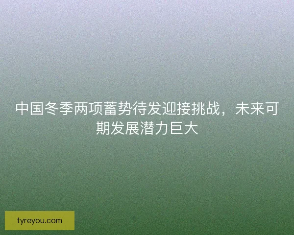 中国冬季两项蓄势待发迎接挑战，未来可期发展潜力巨大