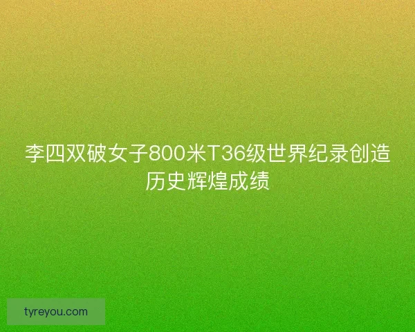 李四双破女子800米T36级世界纪录创造历史辉煌成绩
